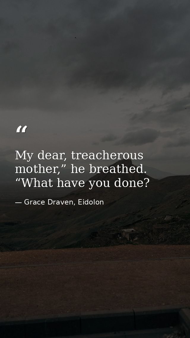 My dear, treacherous mother,” he breathed. “What have you done? — Grace Draven, Eidolon