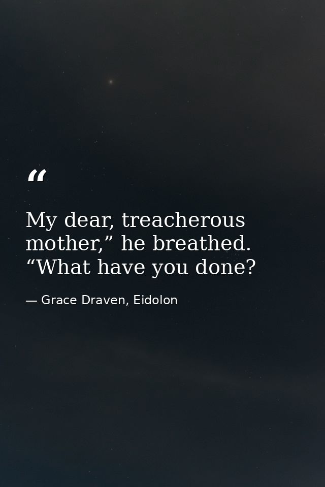 My dear, treacherous mother,” he breathed. “What have you done? — Grace Draven, Eidolon