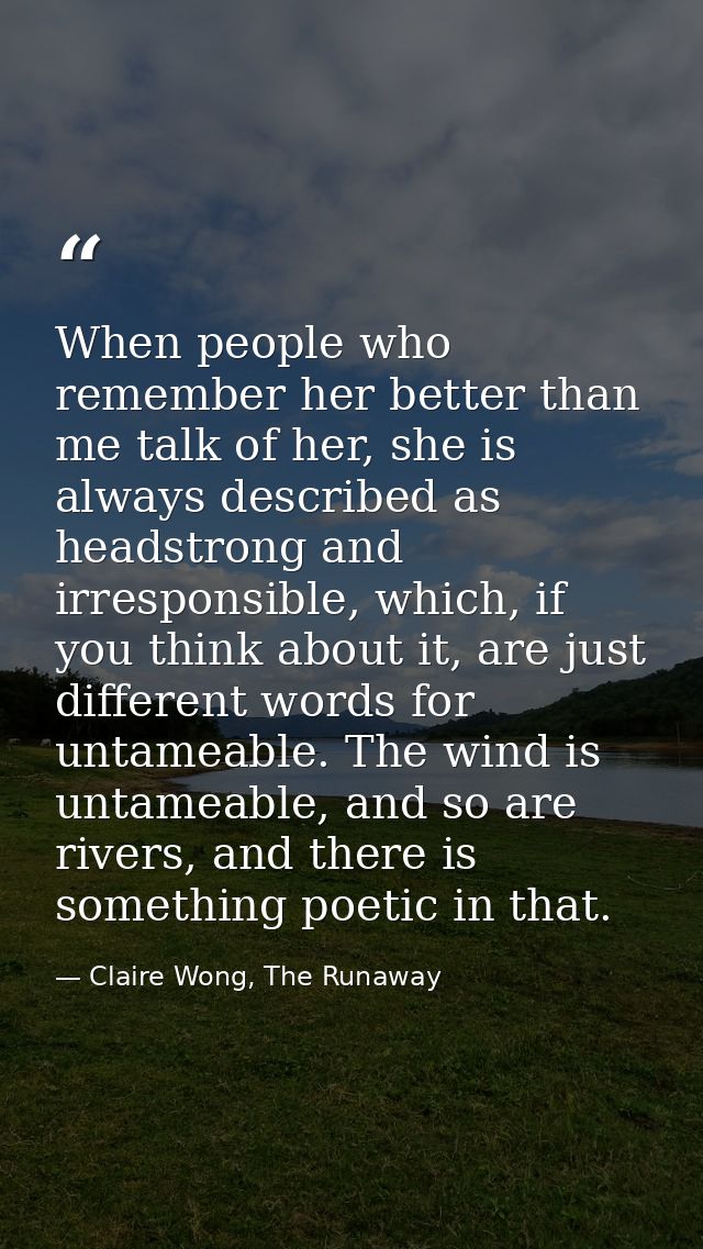 When people who remember her better than me talk of her, she is always described as headstrong and irresponsible, which, — Claire Wong, The Runaway