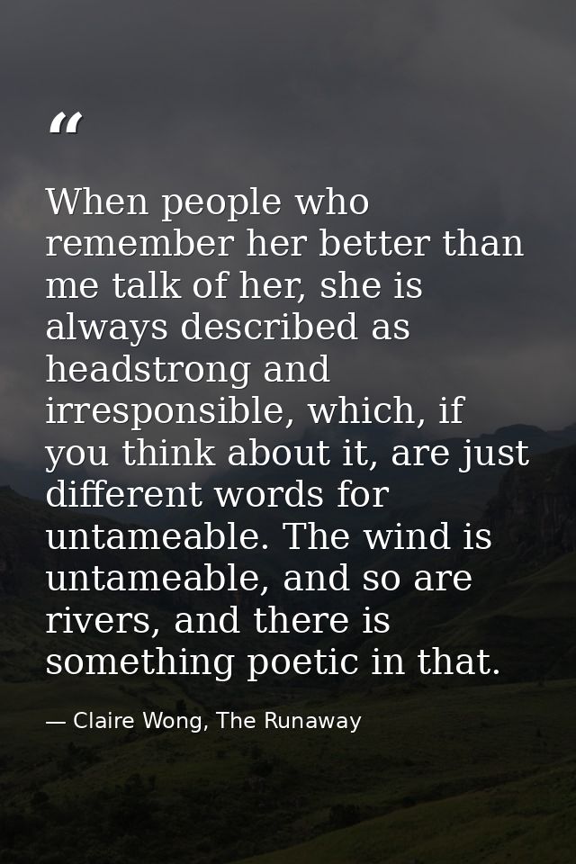 When people who remember her better than me talk of her, she is always described as headstrong and irresponsible, which, — Claire Wong, The Runaway