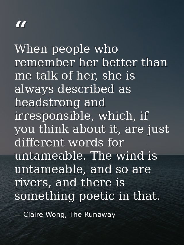 When people who remember her better than me talk of her, she is always described as headstrong and irresponsible, which, — Claire Wong, The Runaway