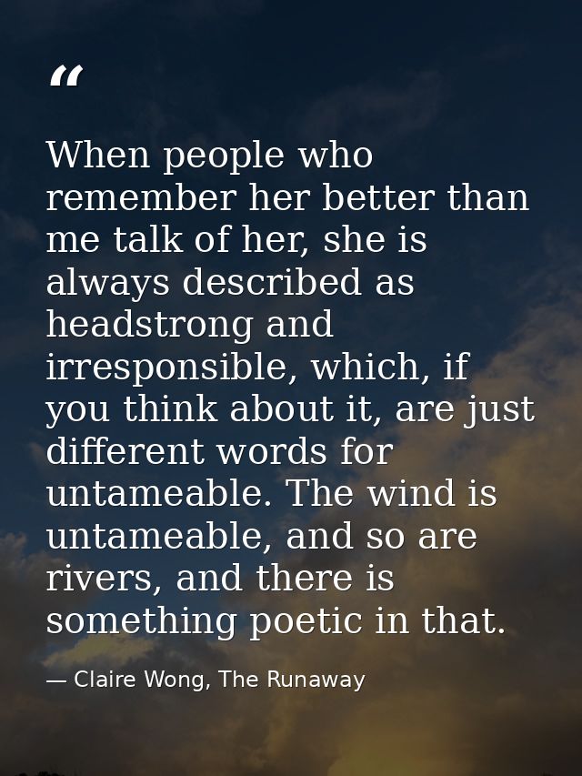 When people who remember her better than me talk of her, she is always described as headstrong and irresponsible, which, — Claire Wong, The Runaway