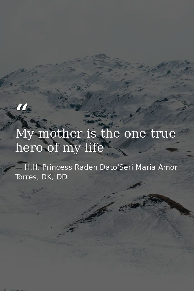 My mother is the one true hero of my life — H.H. Princess Raden Dato'Seri Maria Amor Torres, DK, DD