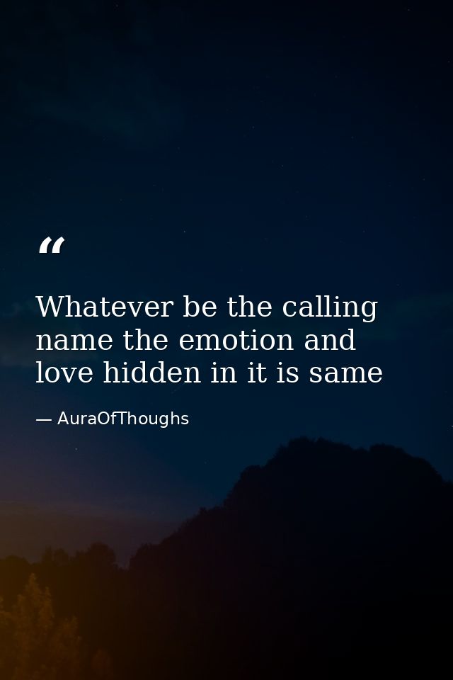 Whatever be the calling name the emotion and love hidden in it is same — AuraOfThoughs