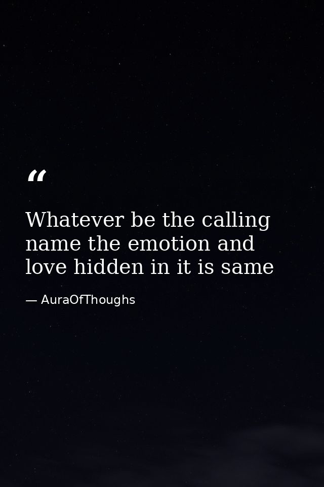 Whatever be the calling name the emotion and love hidden in it is same — AuraOfThoughs