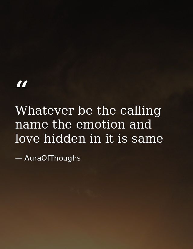 Whatever be the calling name the emotion and love hidden in it is same — AuraOfThoughs