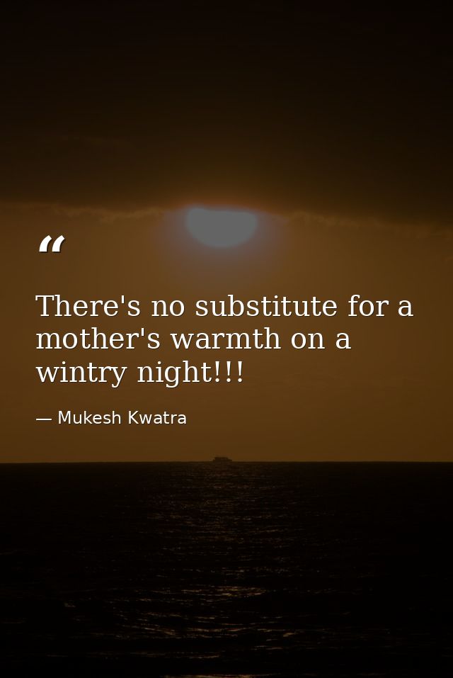 There's no substitute for a mother's warmth on a wintry night!!! — Mukesh Kwatra