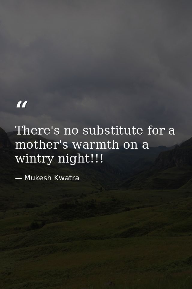 There's no substitute for a mother's warmth on a wintry night!!! — Mukesh Kwatra