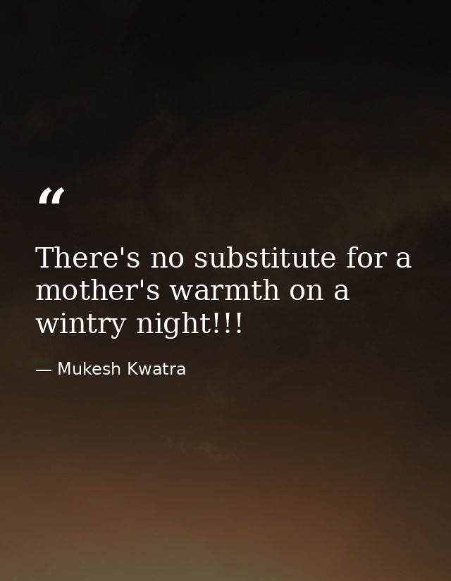 There's no substitute for a mother's warmth on a wintry night!!! — Mukesh Kwatra