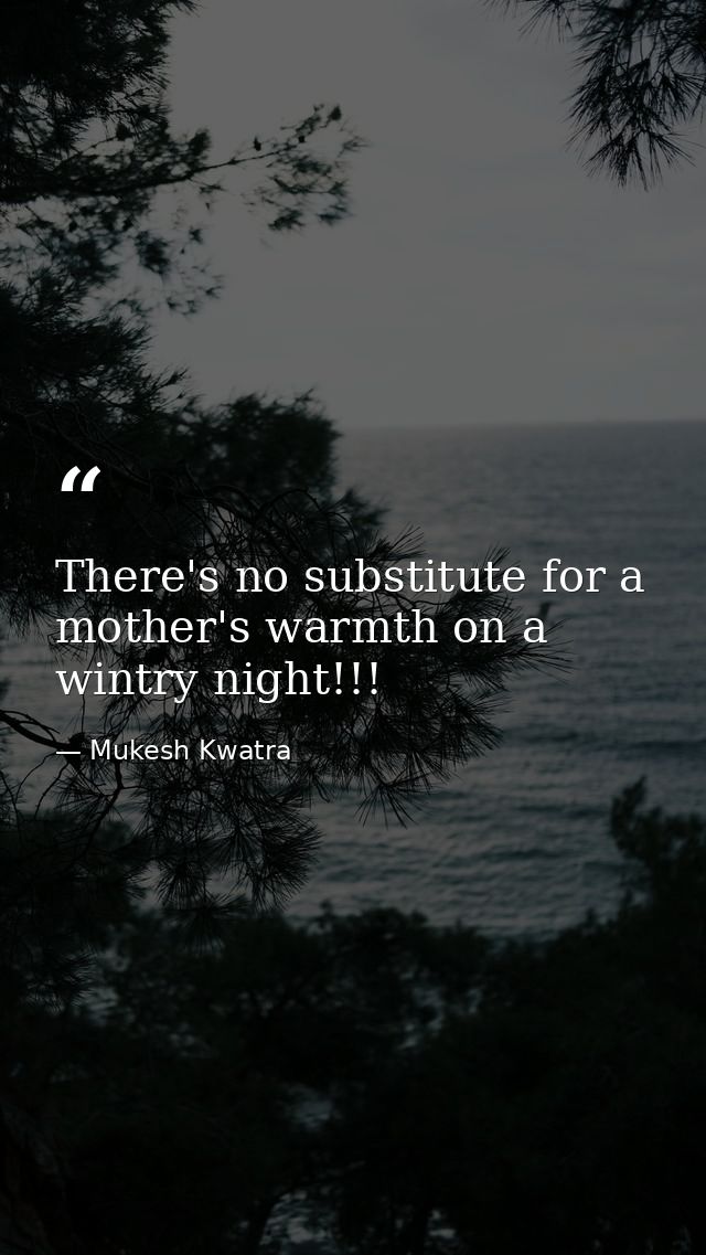 There's no substitute for a mother's warmth on a wintry night!!! — Mukesh Kwatra