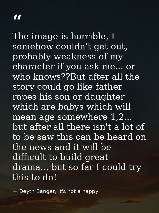 The image is horrible, I somehow couldn't get out, probably weakness of my character if you ask me... or who knows??But  — Deyth Banger, It's not a happy