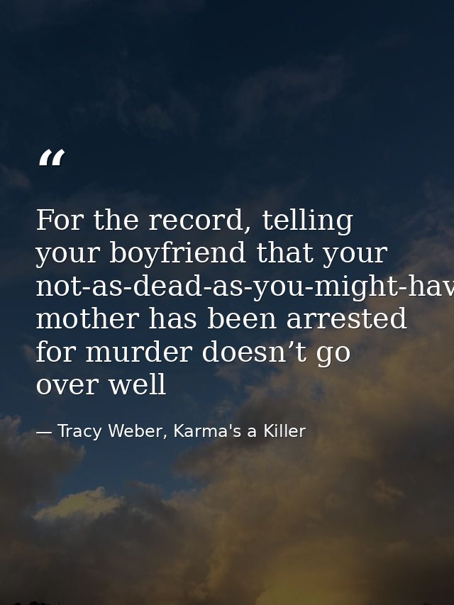 For the record, telling your boyfriend that your not-as-dead-as-you-might-have-implied mother has been arrested for murd — Tracy Weber, Karma's a Killer
