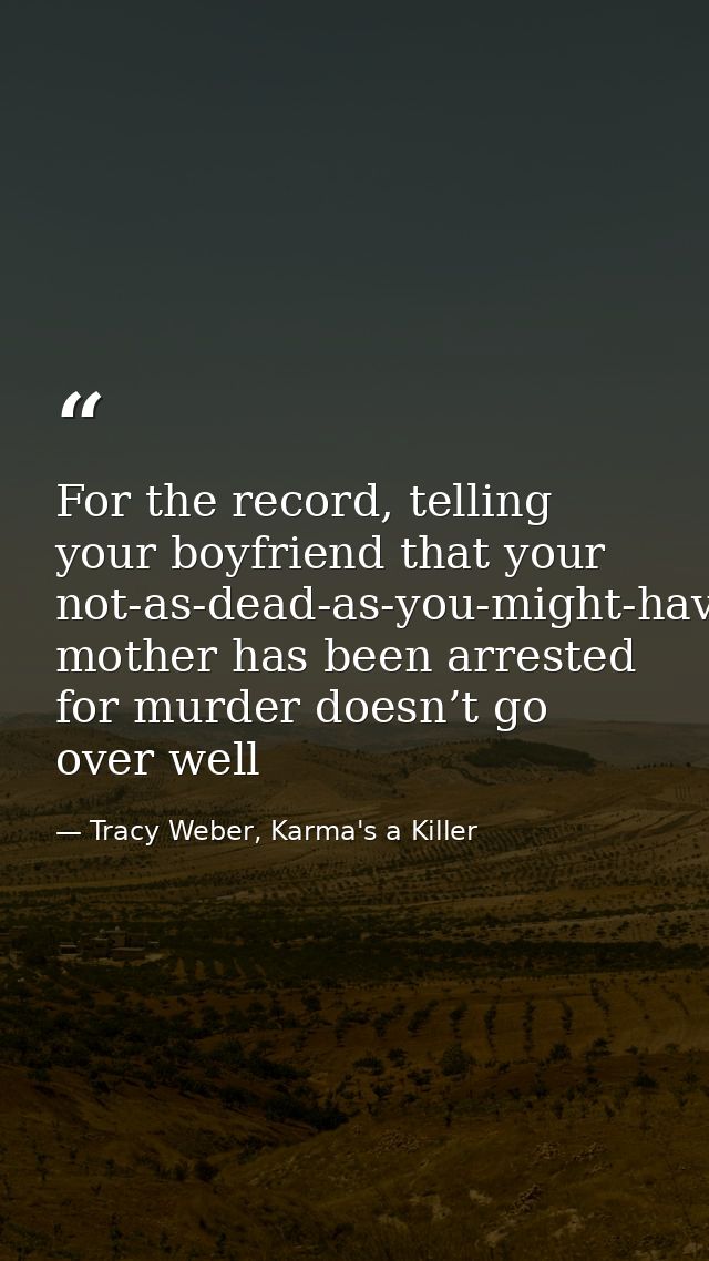 For the record, telling your boyfriend that your not-as-dead-as-you-might-have-implied mother has been arrested for murd — Tracy Weber, Karma's a Killer