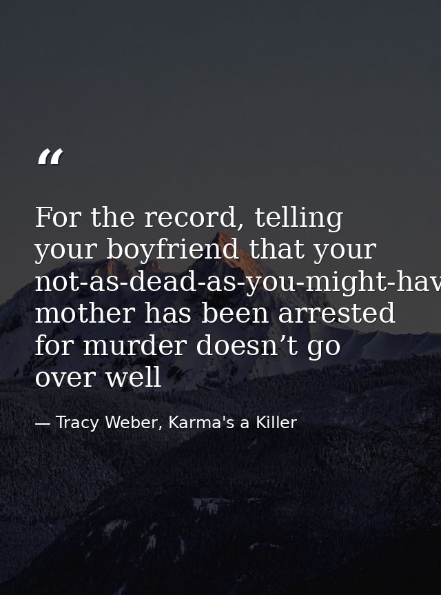 For the record, telling your boyfriend that your not-as-dead-as-you-might-have-implied mother has been arrested for murd — Tracy Weber, Karma's a Killer