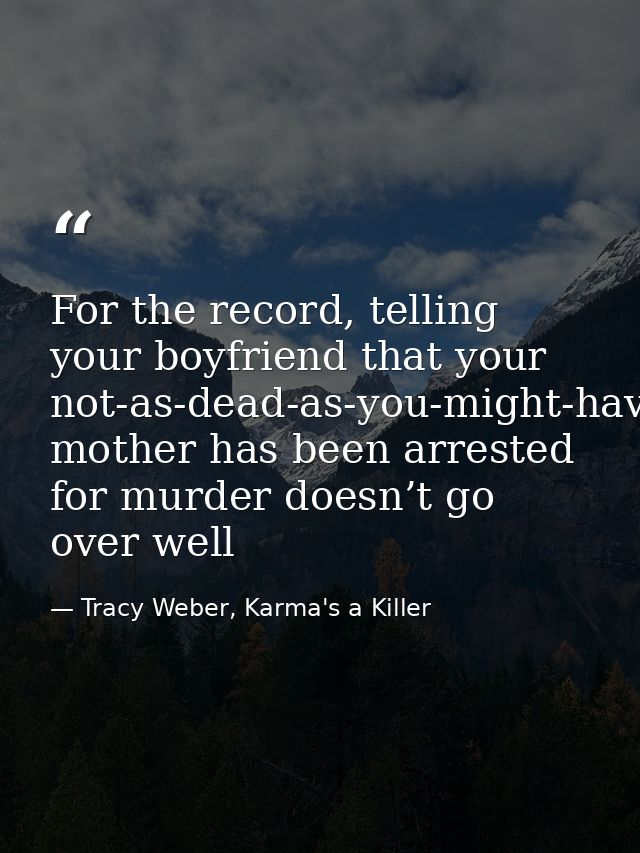 For the record, telling your boyfriend that your not-as-dead-as-you-might-have-implied mother has been arrested for murd — Tracy Weber, Karma's a Killer