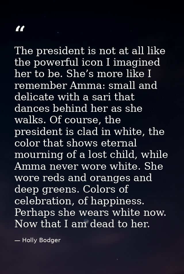 The president is not at all like the powerful icon I imagined her to be. She’s more like I remember Amma: small and deli — Holly Bodger