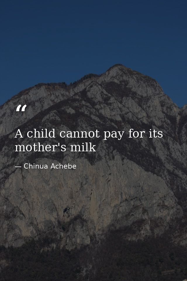 A child cannot pay for its mother's milk — Chinua Achebe