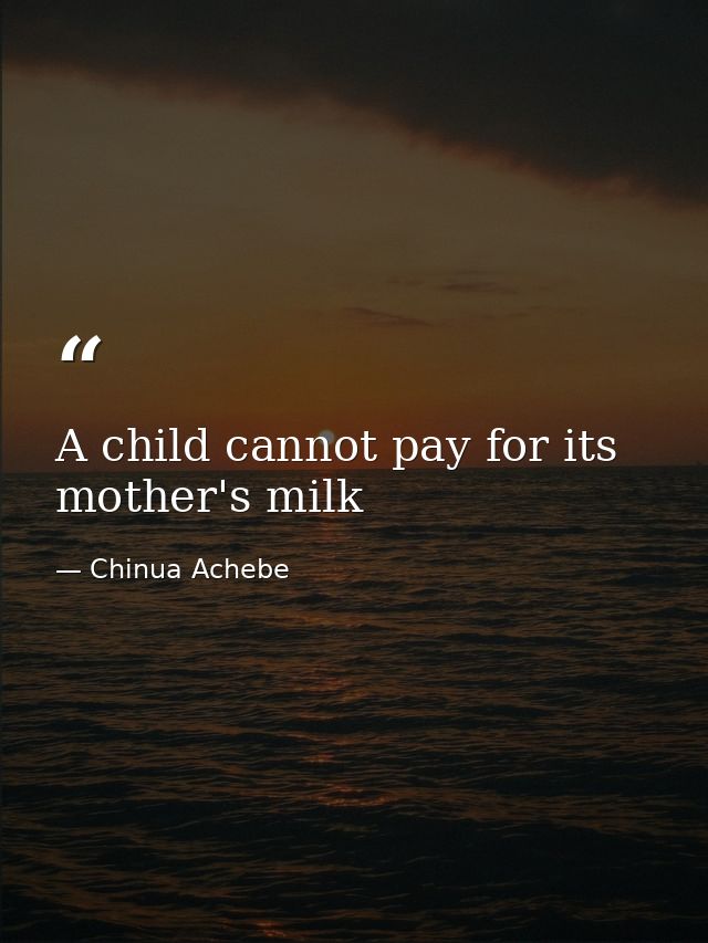 A child cannot pay for its mother's milk — Chinua Achebe