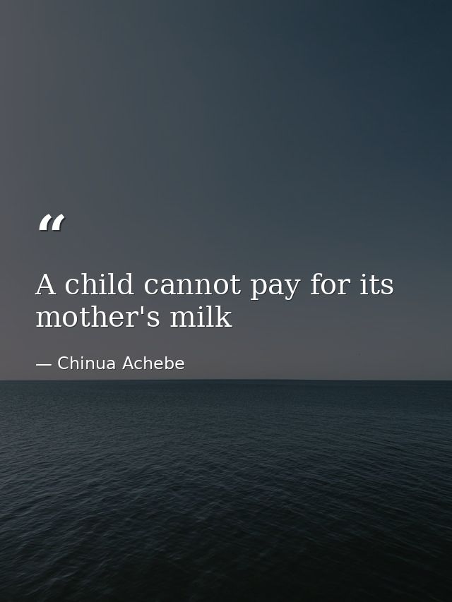 A child cannot pay for its mother's milk — Chinua Achebe