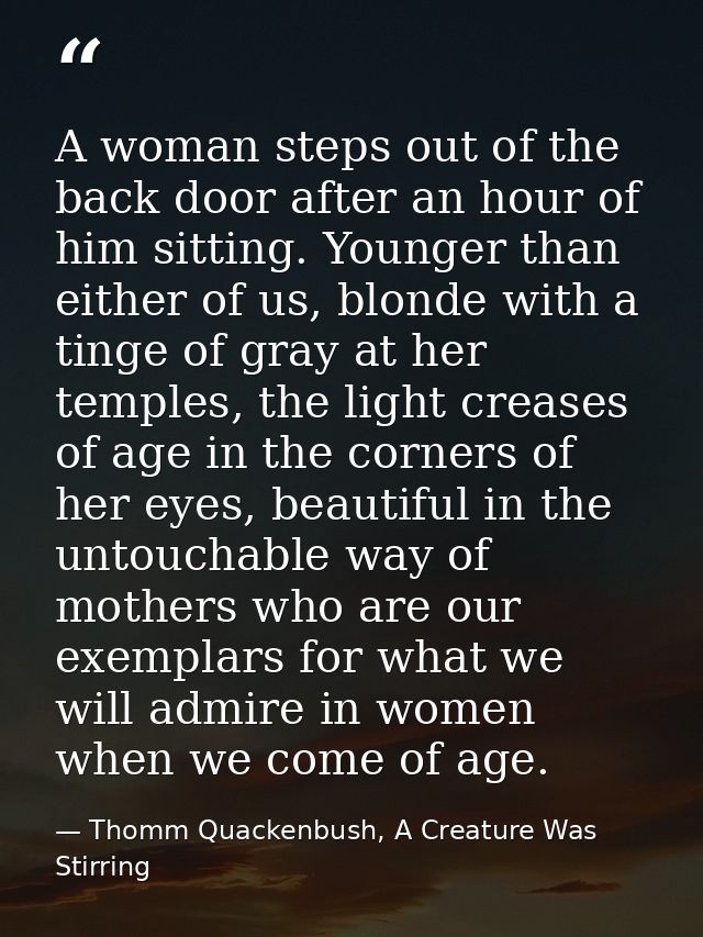A woman steps out of the back door after an hour of him sitting. Younger than either of us, blonde with a tinge of gray  — Thomm Quackenbush, A Creature Was Stirring