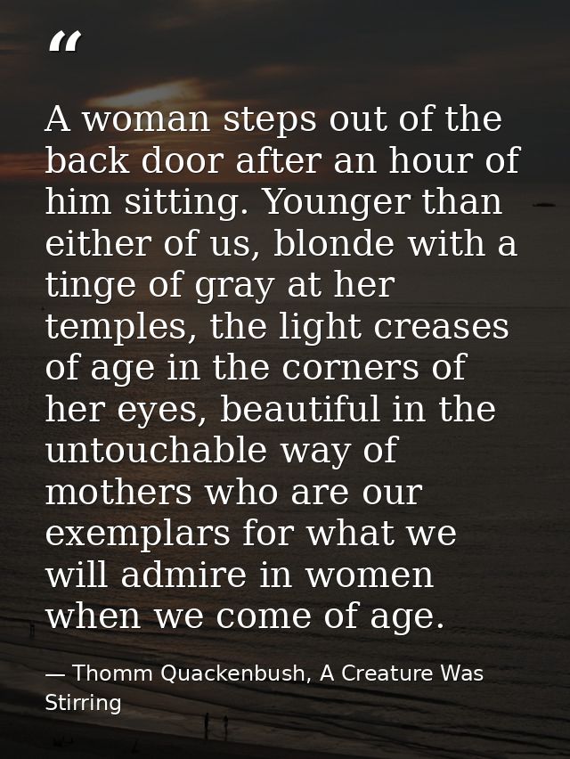 A woman steps out of the back door after an hour of him sitting. Younger than either of us, blonde with a tinge of gray  — Thomm Quackenbush, A Creature Was Stirring