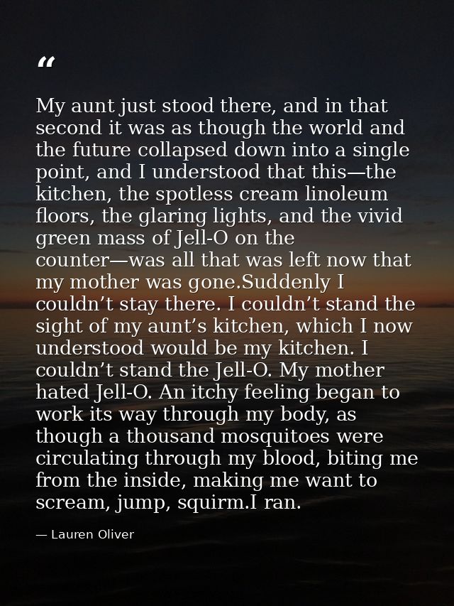 My aunt just stood there, and in that second it was as though the world and the future collapsed down into a single poin — Lauren Oliver