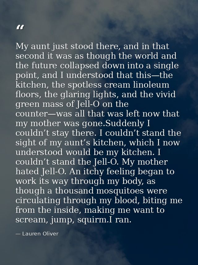 My aunt just stood there, and in that second it was as though the world and the future collapsed down into a single poin — Lauren Oliver