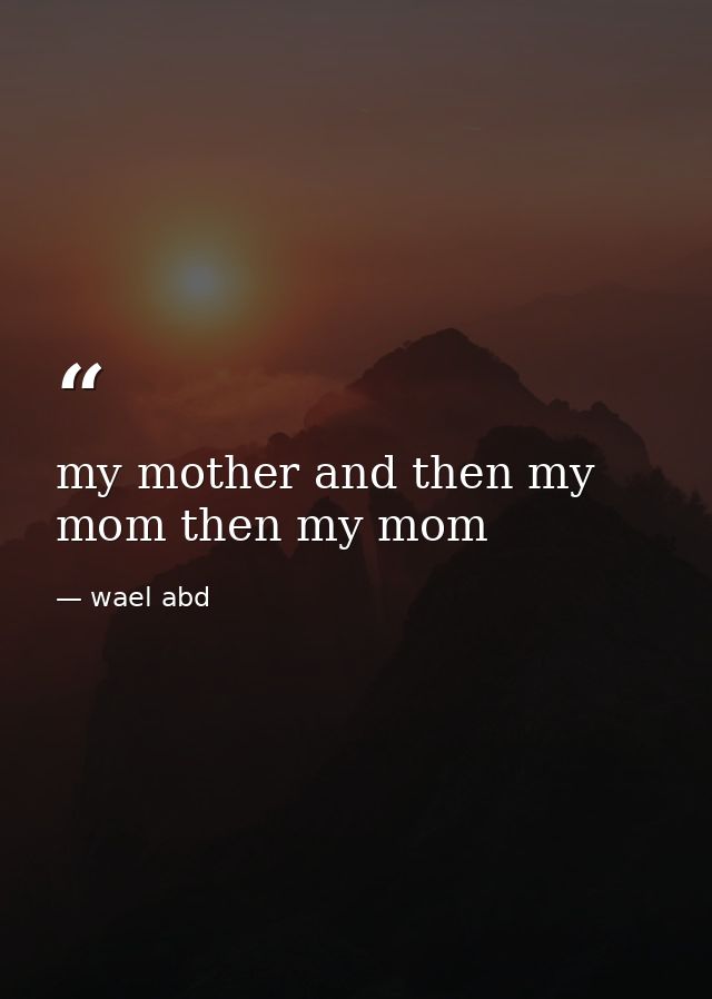 my mother and then my mom then my mom — wael abd