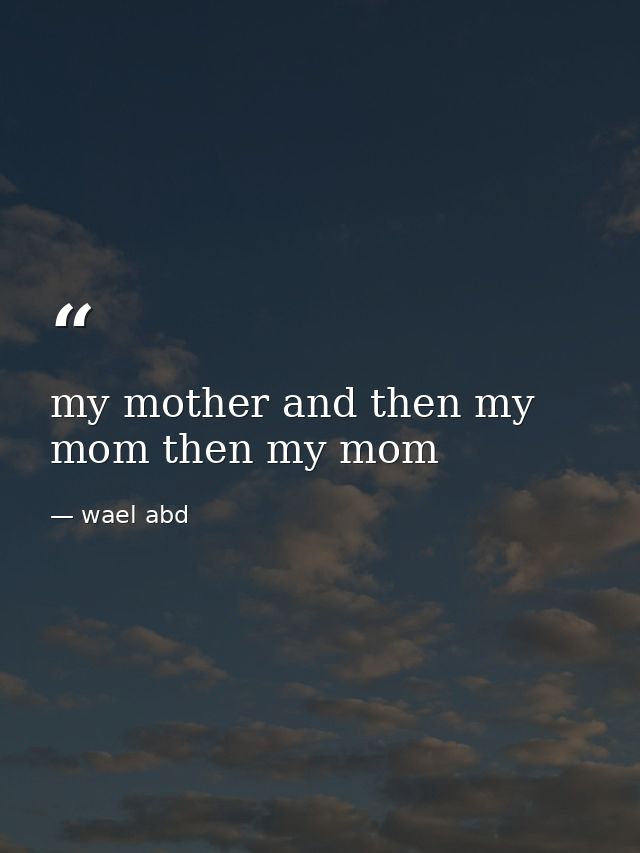 my mother and then my mom then my mom — wael abd