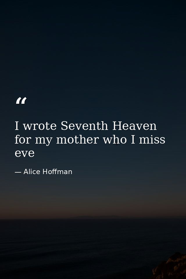 I wrote Seventh Heaven for my mother who I miss eve — Alice Hoffman