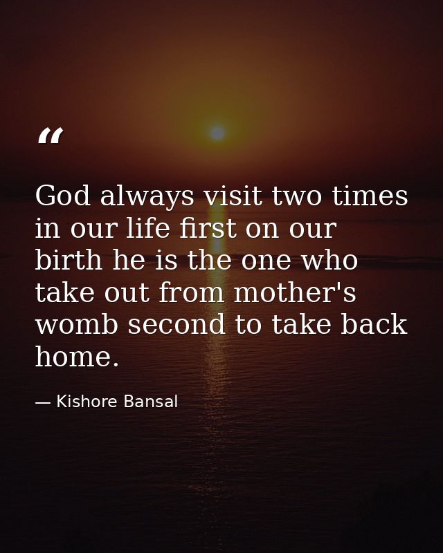 God always visit two times in our life first on our birth he is the one who take out from mother's womb second to take b — Kishore Bansal