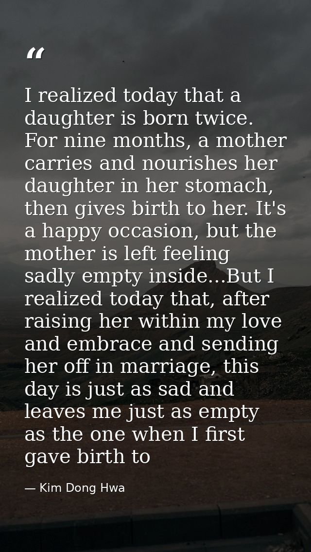 I realized today that a daughter is born twice. For nine months, a mother carries and nourishes her daughter in her stom — Kim Dong Hwa