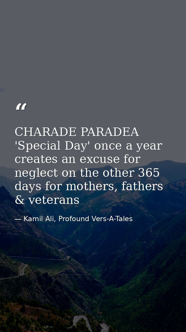 CHARADE PARADEA 'Special Day' once a year creates an excuse for neglect on the other 365 days for mothers, fathers & vet — Kamil Ali, Profound Vers-A-Tales