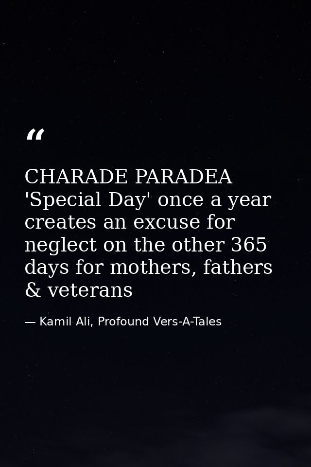 CHARADE PARADEA 'Special Day' once a year creates an excuse for neglect on the other 365 days for mothers, fathers & vet — Kamil Ali, Profound Vers-A-Tales