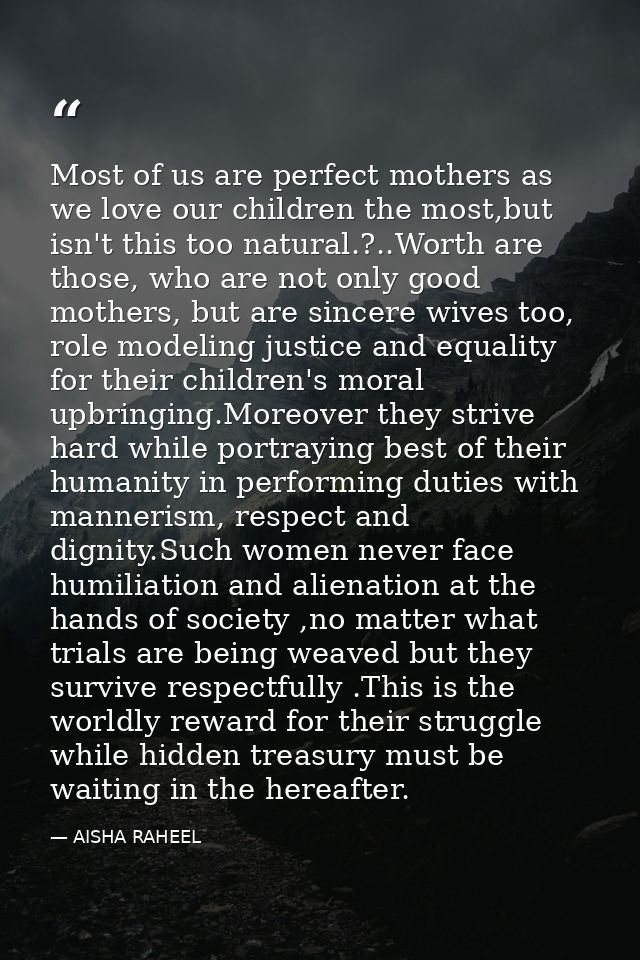 Most of us are perfect mothers as we love our children the most,but isn't this too natural.?..Worth are those, who are n — AISHA RAHEEL