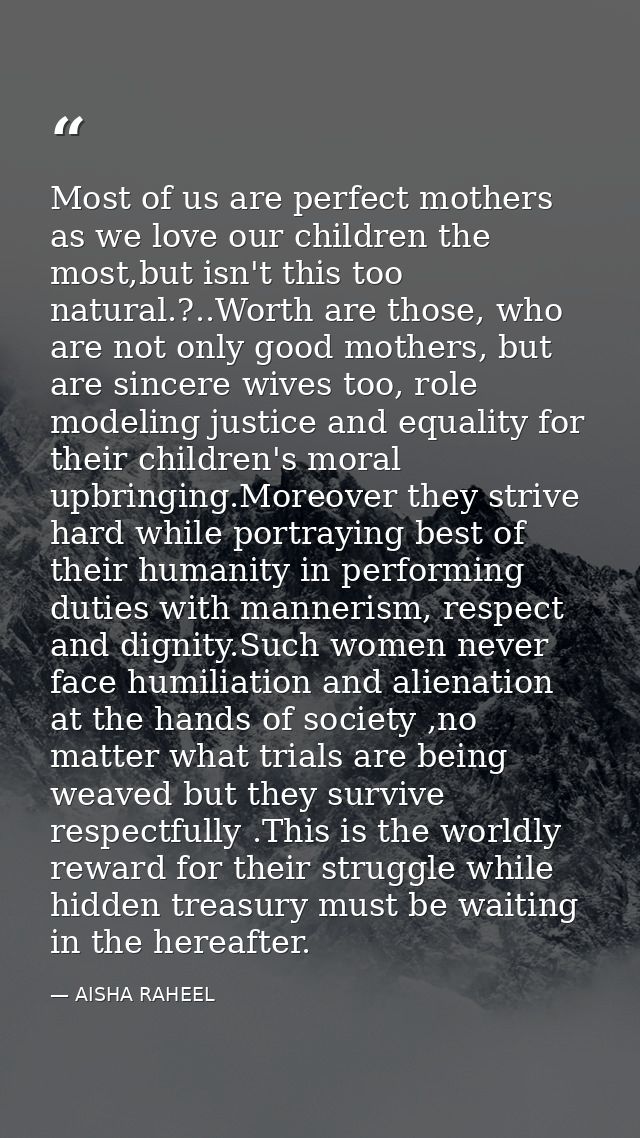 Most of us are perfect mothers as we love our children the most,but isn't this too natural.?..Worth are those, who are n — AISHA RAHEEL