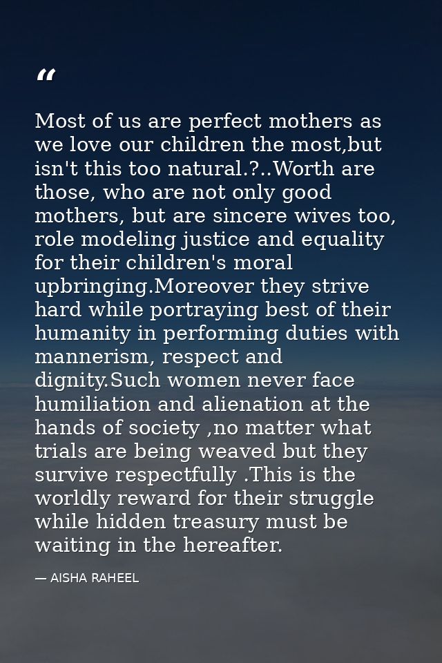 Most of us are perfect mothers as we love our children the most,but isn't this too natural.?..Worth are those, who are n — AISHA RAHEEL