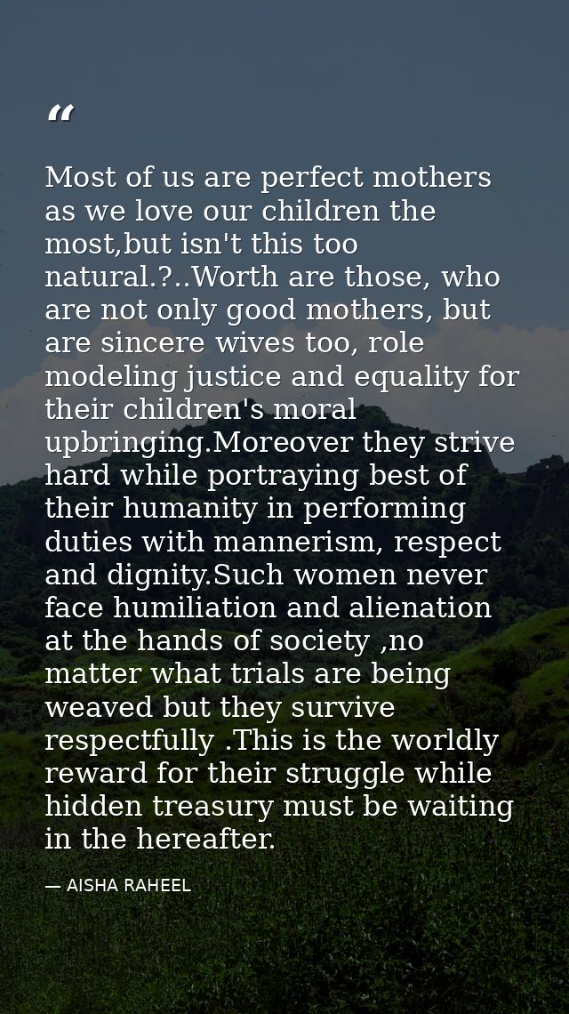 Most of us are perfect mothers as we love our children the most,but isn't this too natural.?..Worth are those, who are n — AISHA RAHEEL
