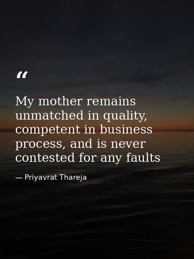 My mother remains unmatched in quality, competent in business process, and is never contested for any faults — Priyavrat Thareja