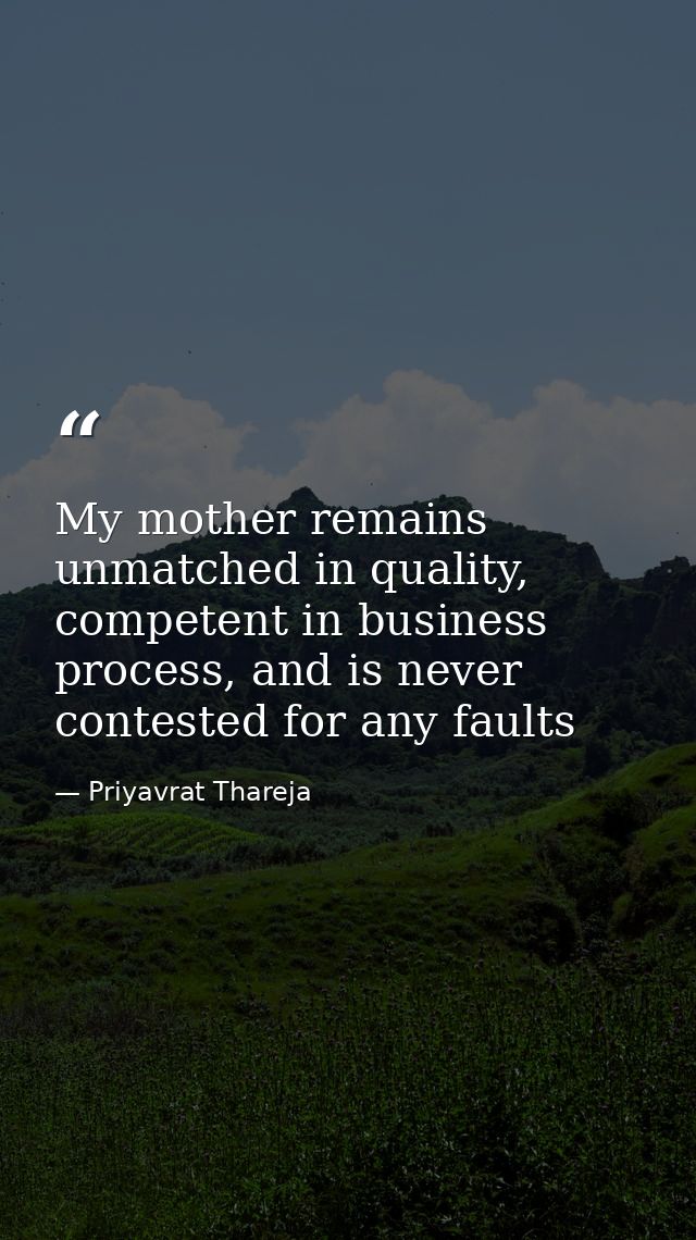 My mother remains unmatched in quality, competent in business process, and is never contested for any faults — Priyavrat Thareja