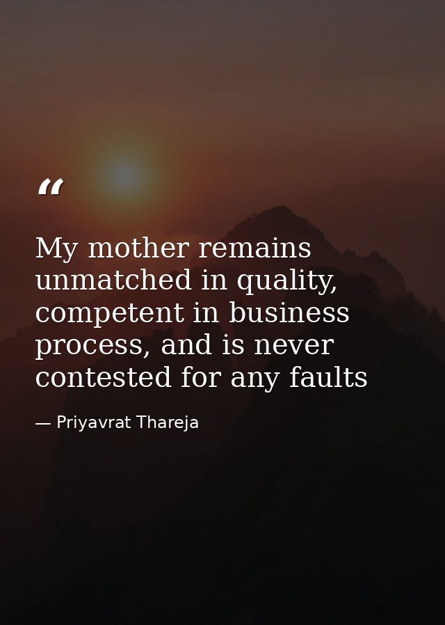 My mother remains unmatched in quality, competent in business process, and is never contested for any faults — Priyavrat Thareja