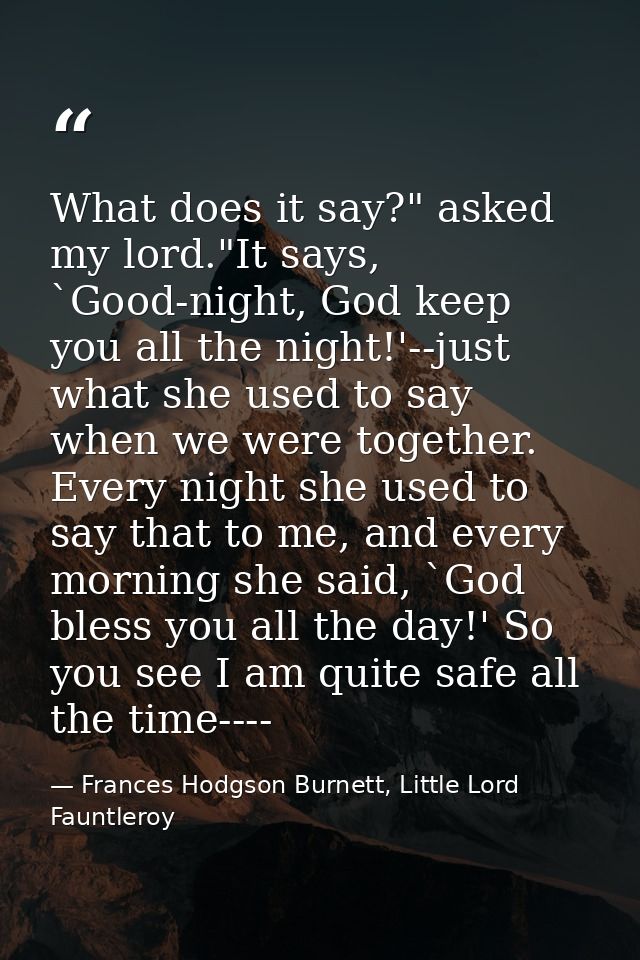 What does it say?" asked my lord."It says, `Good-night, God keep you all the night!'--just what she used to say when we  — Frances Hodgson Burnett, Little Lord Fauntleroy
