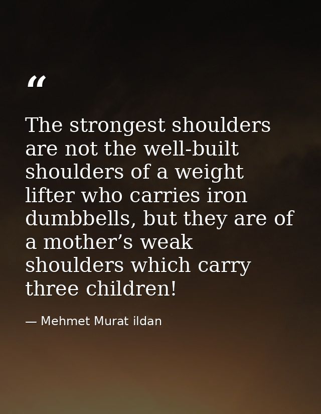 The strongest shoulders are not the well-built shoulders of a weight lifter who carries iron dumbbells, but they are of  — Mehmet Murat ildan