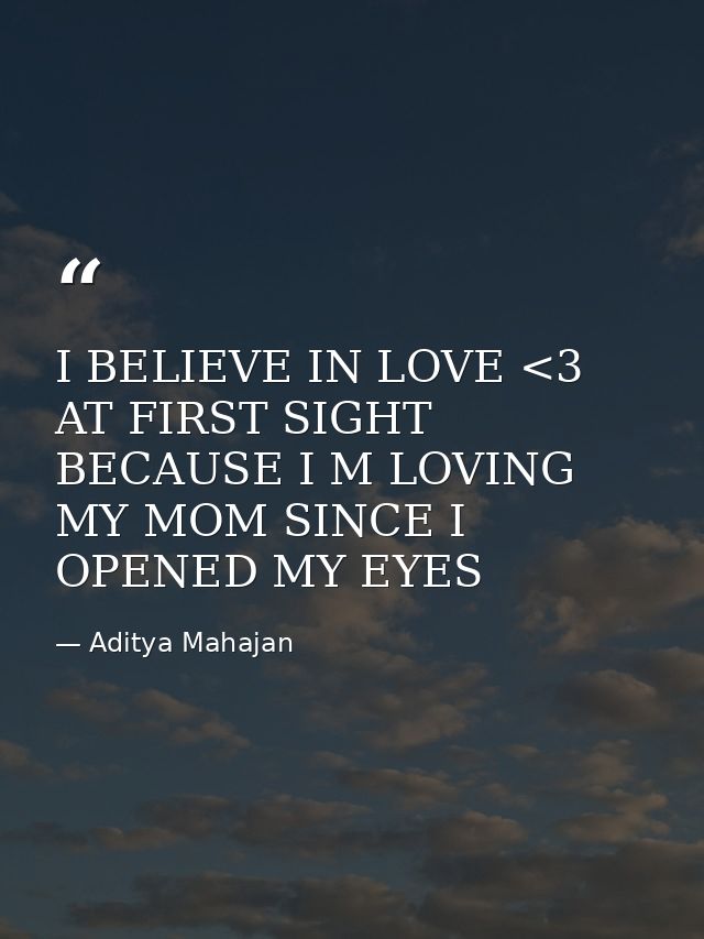 I BELIEVE IN LOVE <3 AT FIRST SIGHT BECAUSE I M LOVING MY MOM SINCE I OPENED MY EYES — Aditya Mahajan