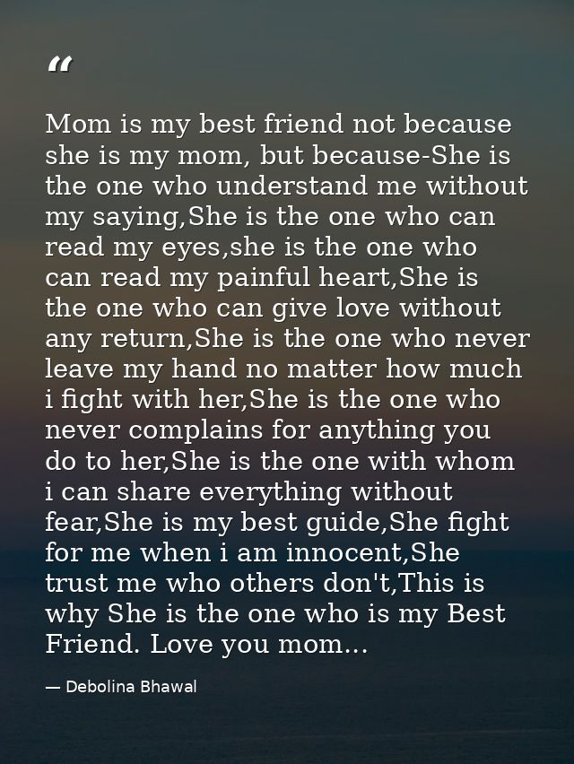 Mom is my best friend not because she is my mom, but because-She is the one who understand me without my saying,She is t — Debolina Bhawal