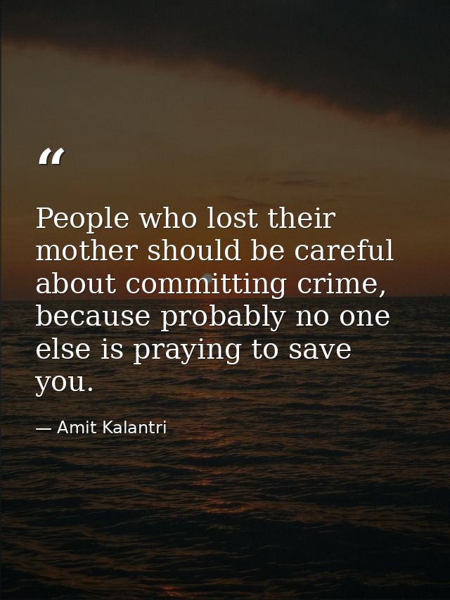 People who lost their mother should be careful about committing crime, because probably no one else is praying to save y — Amit Kalantri