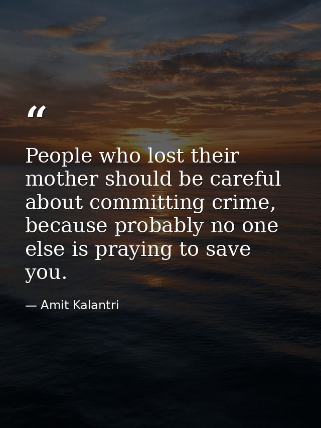 People who lost their mother should be careful about committing crime, because probably no one else is praying to save y — Amit Kalantri
