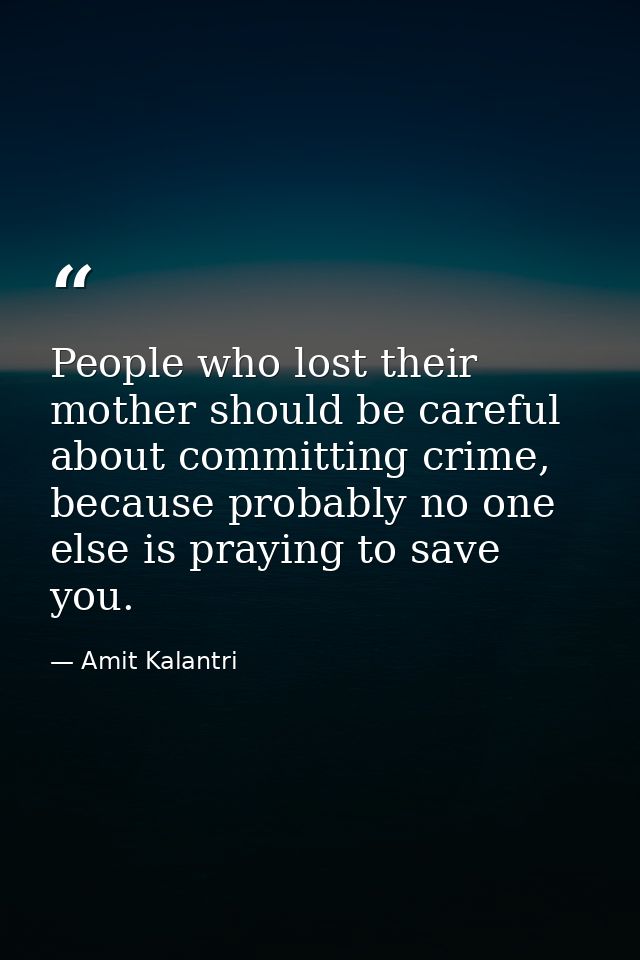 People who lost their mother should be careful about committing crime, because probably no one else is praying to save y — Amit Kalantri