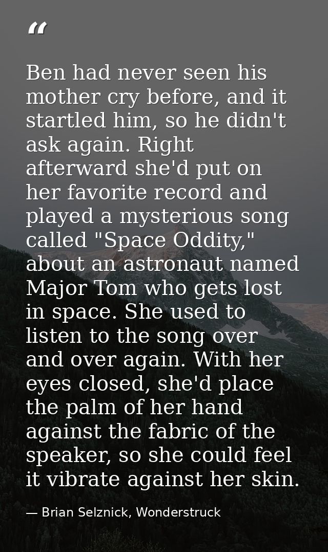 Ben had never seen his mother cry before, and it startled him, so he didn't ask again. Right afterward she'd put on her  — Brian Selznick, Wonderstruck