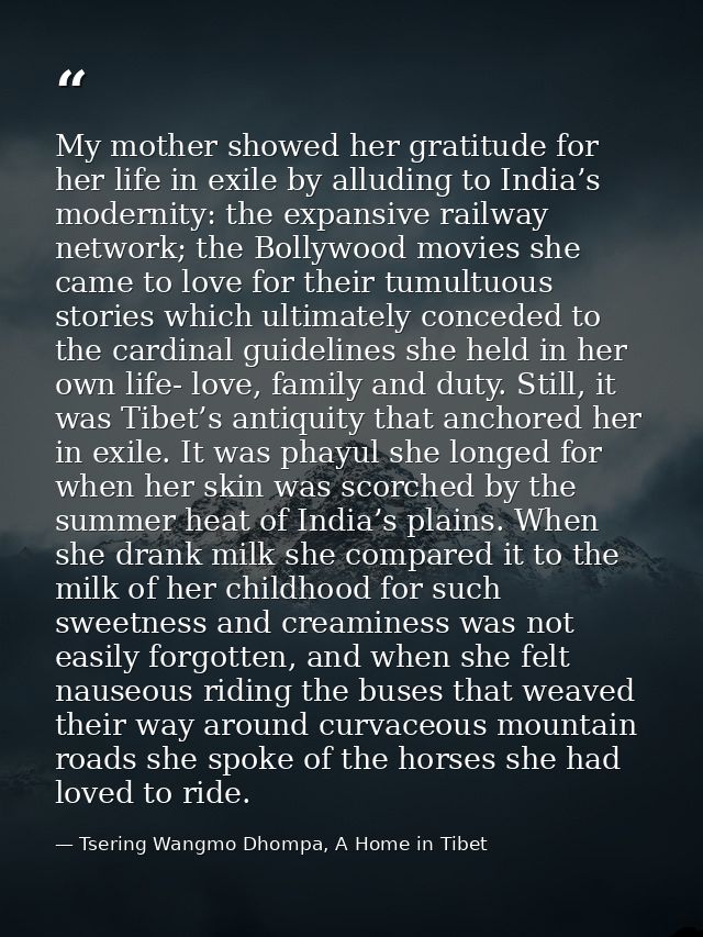 My mother showed her gratitude for her life in exile by alluding to India’s modernity: the expansive railway network; th — Tsering Wangmo Dhompa, A Home in Tibet